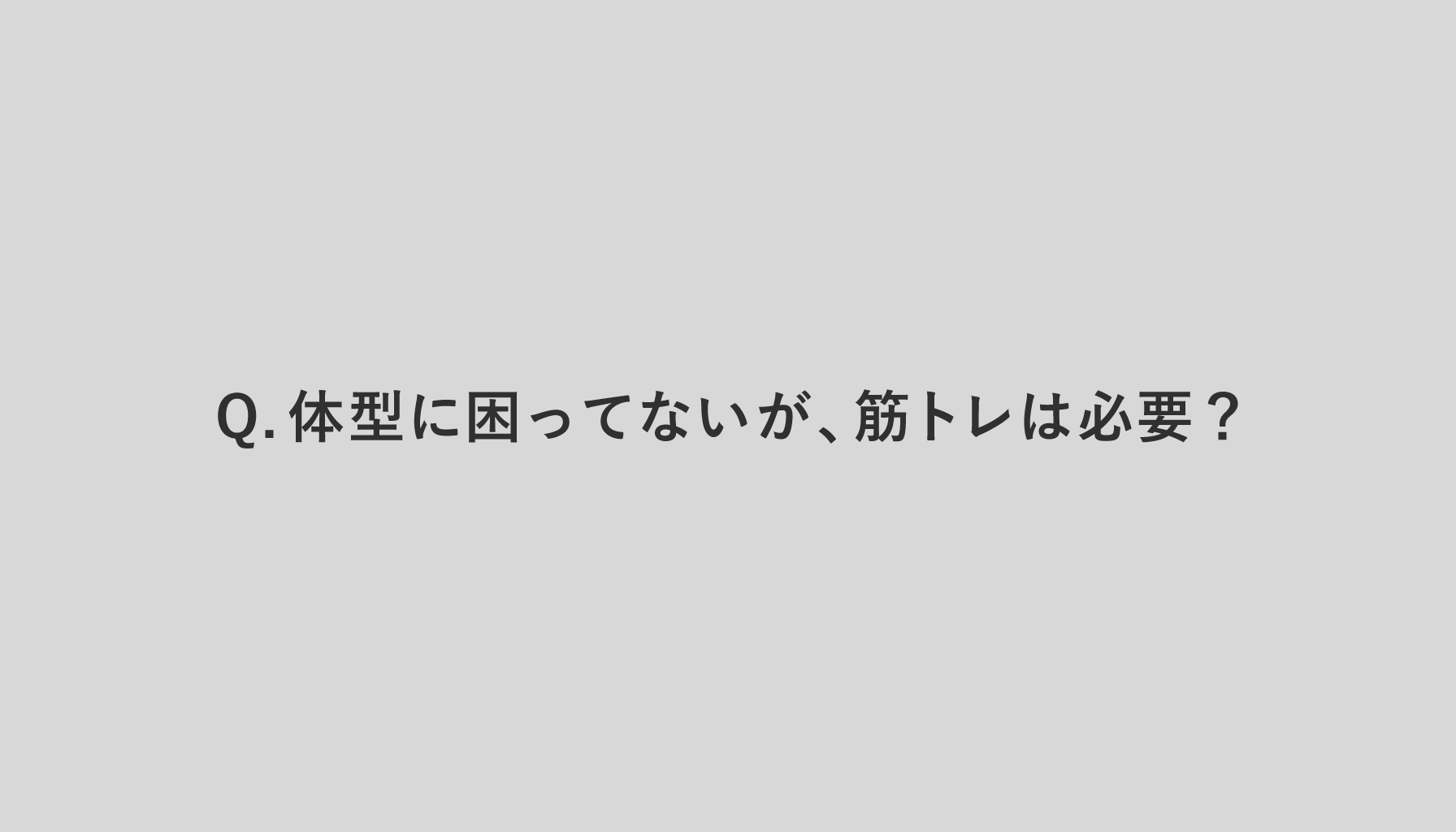 Q.体型に困ってないが、筋トレは必要？