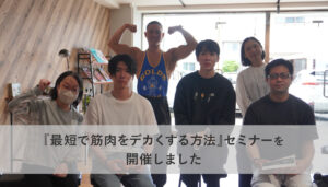 『最短で筋肉をデカくする方法』セミナーを開催しました